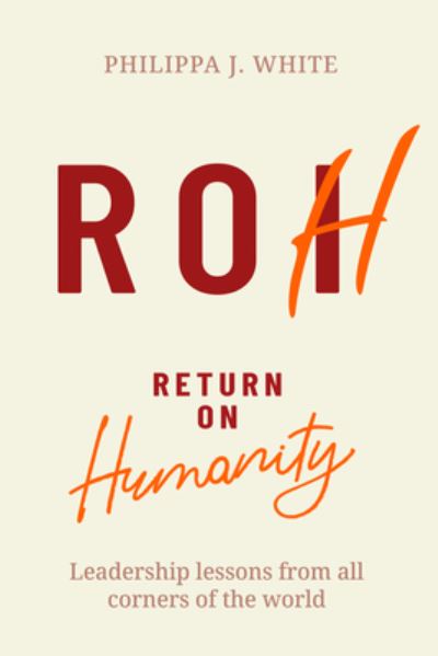 Return on Humanity: Leadership lessons from all corners of the world - Philippa J. White - Bøger - Practical Inspiration Publishing - 9781788605212 - 23. april 2024
