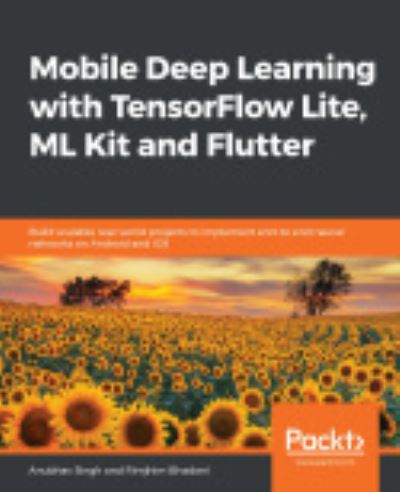 Cover for Anubhav Singh · Mobile Deep Learning with TensorFlow Lite, ML Kit and Flutter: Build scalable real-world projects to implement end-to-end neural networks on Android and iOS (Paperback Book) (2020)