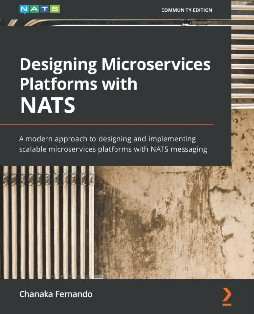 Cover for Chanaka Fernando · Designing Microservices Platforms with NATS: A modern approach to designing and implementing scalable microservices platforms with NATS messaging (Book) (2021)