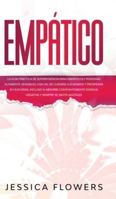 Empatico La guia practica de supervivencia para empaticos y personas altamente sensibles, con tal de curarse a si mismos y prosperar en sus vidas, incluso si absorbe constantemente energia negativa y siempre se siente agotado - Jessica Flowers - Livres - Donna Lloyd - 9781801340212 - 20 novembre 2020