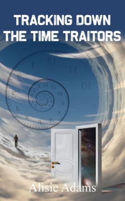 Tracking Down the Time Traitors - Alisie Adams - Books - New Generation Publishing - 9781803698212 - May 31, 2023