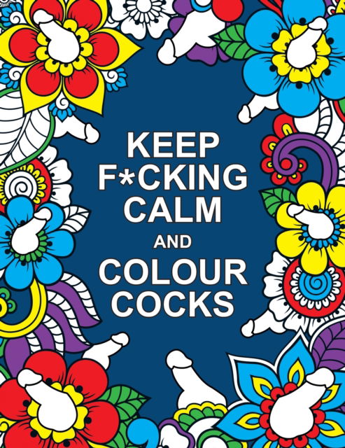 Cover for Summersdale Publishers · Keep F*cking Calm and Colour Cocks: A Cock-Tastic Colouring Book for Adults (Pocketbok) (2023)