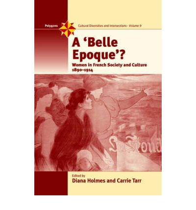 Cover for Holmes Diana · A Belle Epoque?: Women and Feminism in French Society and Culture 1890-1914 - Polygons: Cultural Diversities and Intersections (Hardcover Book) (2006)