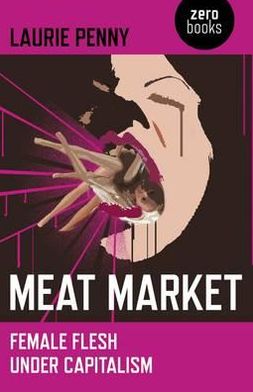 Cover for Laurie Penny · Meat Market – Female flesh under capitalism (Paperback Book) (2011)