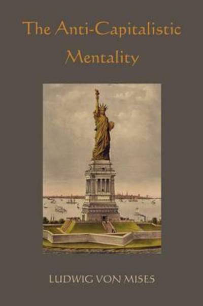 The Anti-Capitalistic Mentality - Ludwig Von Mises - Książki - Martino Fine Books - 9781891396212 - 12 sierpnia 2010