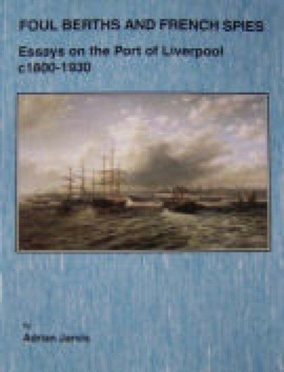 Cover for Dr. Adrian Jarvis · Foul Berths and French Spies: Essays on the Port of Liverpool, c. 1830-1930 (Pocketbok) (2003)