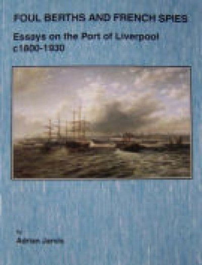 Foul Berths and French Spies: Essays on the Port of Liverpool, c. 1830-1930 - Dr. Adrian Jarvis - Książki - National Museums Liverpool - 9781902700212 - 18 sierpnia 2003