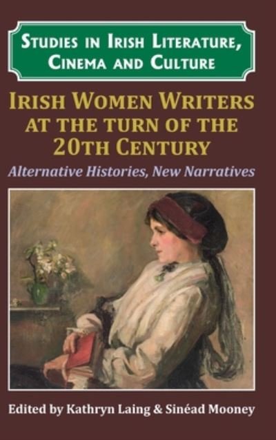 Cover for Irish Women Writers at the Turn of the Twentieth Century: Alternative Histories, New Narratives - Studies in Irish Literature, Cinema and Culture (Hardcover Book) (2019)