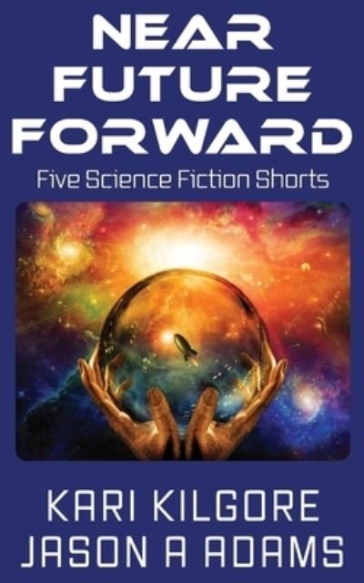 Cover for Kari Kilgore · Near Future Forward: Five Science Fiction Shorts (Paperback Book) (2019)