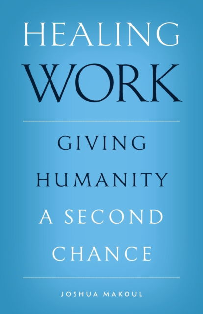 Cover for Joshua Makoul · Healing Work : Giving Humanity a Second Chance (Paperback Book) (2022)