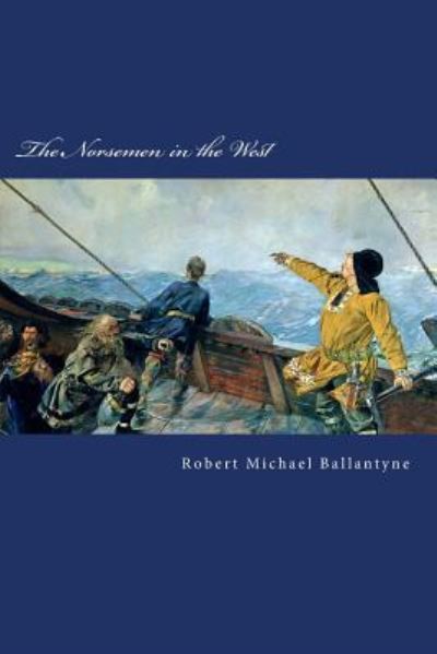 The Norsemen in the West - Robert Michael Ballantyne - Książki - Createspace Independent Publishing Platf - 9781983424212 - 31 grudnia 2017