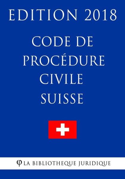 Code de Procedure Civile Suisse - Edition 2018 - La Bibliotheque Juridique - Książki - Createspace Independent Publishing Platf - 9781985631212 - 16 lutego 2018