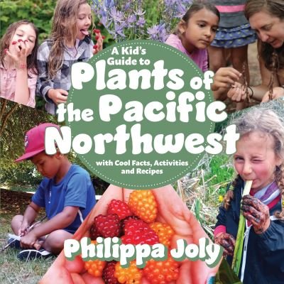 Philippa Joly · A Kid's Guide to Plants of the Pacific Northwest: with Cool Facts, Activities and Recipes (Paperback Book) (2023)