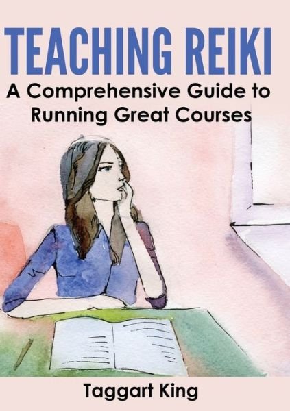Teaching Reiki: A Comprehensive Guide to Running Great Reiki Courses - Taggart W King - Books - Pinchbeck Press - 9781999885212 - October 18, 2017