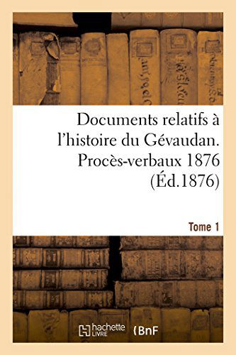 Documents Relatifs À L'histoire Du Gévaudan. Procès-verbaux 1876 T1 - 0 - Bøger - HACHETTE LIVRE-BNF - 9782013423212 - 1. september 2014