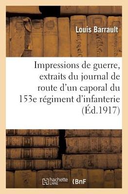 Cover for Barrault · Impressions de Guerre: Extraits Du Journal de Route d'Un Caporal Du 153e Regiment d'Infanterie (Paperback Book) (2016)