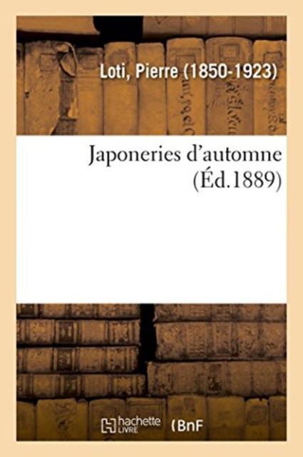 Japoneries d'Automne - Pierre Loti - Books - Hachette Livre - BNF - 9782329023212 - July 1, 2018