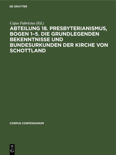 Cover for Cajus Fabricius · Abteilung 18. Presbyterianismus, Bogen 1-5. Die Grundlegenden Bekenntnisse und Bundesurkunden der Kirche Von Schottland (Book) (1937)