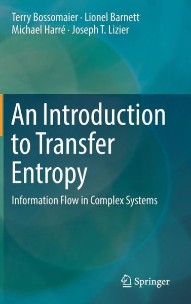 Cover for Terry Bossomaier · An Introduction to Transfer Entropy: Information Flow in Complex Systems (Hardcover Book) [1st ed. 2016 edition] (2016)