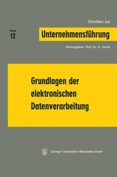 Grundlagen Der Elektronischen Datenverarbeitung - Schriften Zur Unternehmensfuhrung - H Jacob - Kirjat - Gabler Verlag - 9783409791212 - 1970