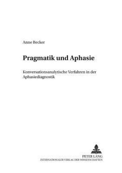 Cover for Anne Becker · Pragmatik Und Aphasie: Konversationsanalytische Verfahren in Der Aphasiediagnostik - Koelner Arbeiten Zur Sprachpsychologie (Paperback Book) (2001)