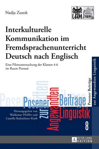 Cover for Nadja Zuzok · Interkulturelle Kommunikation Im Fremdsprachenunterricht Deutsch Nach Englisch: Eine Pilotuntersuchung Der Klassen 4-6 Im Raum Pozna&amp;#324; - Poznan Studies In Applied Linguistics / Posener Beitraege Zu (Hardcover Book) (2017)