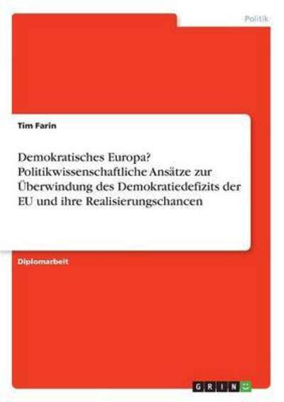 Cover for Tim Farin · Demokratisches Europa? Politikwissenschaftliche Ansatze zur UEberwindung des Demokratiedefizits der EU und ihre Realisierungschancen (Paperback Book) [German edition] (2008)