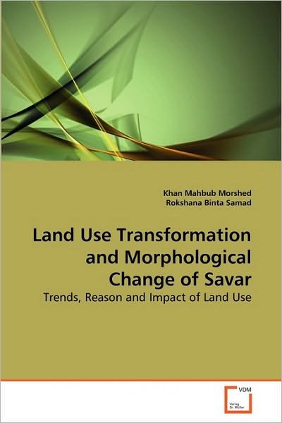 Cover for Rokshana Binta Samad · Land Use Transformation and Morphological Change of Savar: Trends, Reason and Impact of Land Use (Paperback Book) (2010)