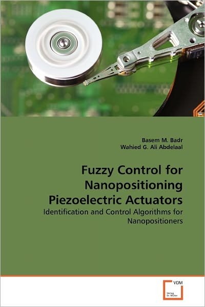 Cover for Wahied G. Ali Abdelaal · Fuzzy Control for Nanopositioning Piezoelectric  Actuators: Identification and Control Algorithms for Nanopositioners (Taschenbuch) (2011)