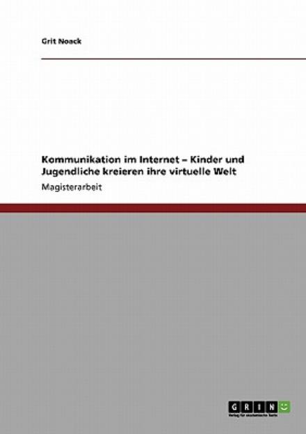 Cover for Grit Noack · Kommunikation im Internet - Kinder und Jugendliche kreieren ihre virtuelle Welt (Paperback Book) [German edition] (2008)