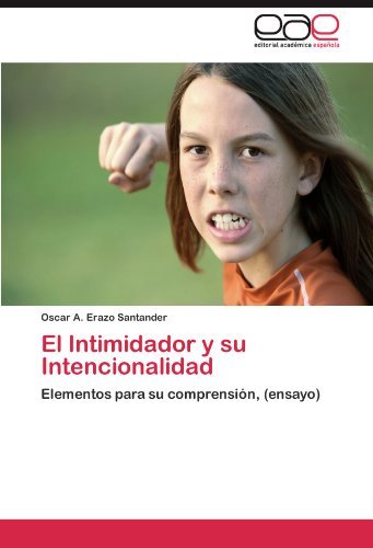 Cover for Oscar A. Erazo Santander · El Intimidador Y Su Intencionalidad: Elementos Para Su Comprensión, (Ensayo) (Spanish Edition) (Paperback Book) [Spanish edition] (2012)