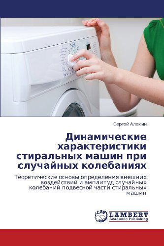 Cover for Sergey Alekhin · Dinamicheskie Kharakteristiki Stiral'nykh Mashin Pri Sluchaynykh Kolebaniyakh: Teoreticheskie Osnovy Opredeleniya Vneshnikh Vozdeystviy I Amplitud ... Chasti Stiral'nykh Mashin (Paperback Book) [Russian edition] (2012)