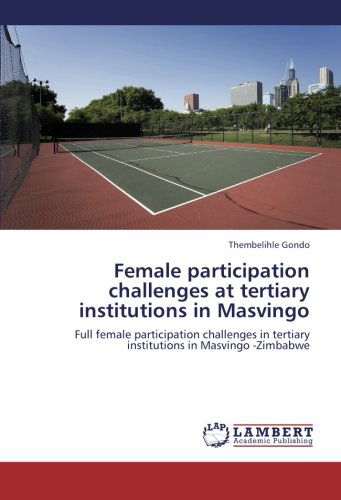 Cover for Thembelihle Gondo · Female Participation Challenges at Tertiary Institutions in Masvingo: Full Female Participation Challenges in Tertiary Institutions in Masvingo -zimbabwe (Paperback Book) (2012)