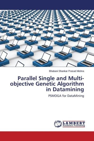 Cover for Bhabani Shankar Prasad Mishra · Parallel Single and Multi-objective Genetic Algorithm in Datamining: Psmoga for Datamining (Paperback Book) (2014)
