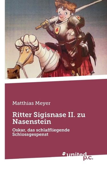 Ritter Sigisnase II. zu Nasenstein: Oskar, das schlaffliegende Schlossgespenst - Matthias Meyer - Books - United P.C. Verlag - 9783710338212 - April 11, 2019