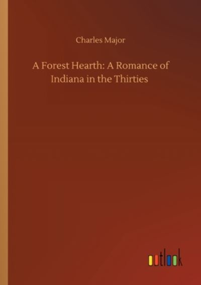 Cover for Charles Major · A Forest Hearth: A Romance of Indiana in the Thirties (Taschenbuch) (2020)