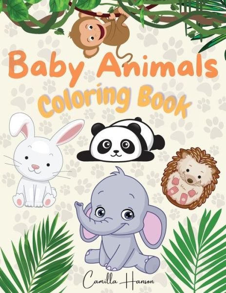 Cover for Camilla Hanson · Baby Animals Coloring Book: Wonderful Baby Animals Coloring Book for Kids Cute and Lovable Baby Animals from Jungles, Forests, Oceans and Farms (Paperback Book) (2021)