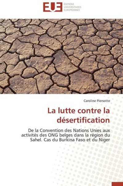 Cover for Caroline Piersotte · La Lutte Contre La Désertification: De La Convention Des Nations Unies Aux Activités Des Ong Belges Dans La Région Du Sahel. Cas Du Burkina Faso et Du Niger (Paperback Book) [French edition] (2018)