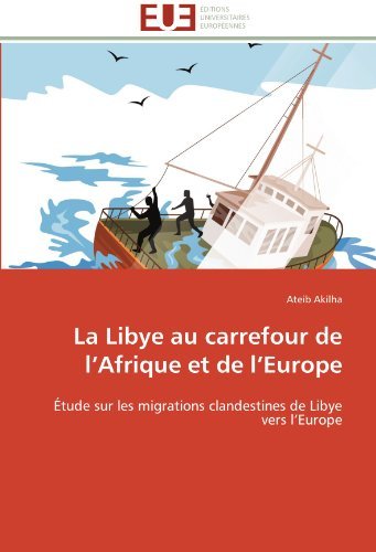La Libye Au Carrefour De L'afrique et De L'europe: Étude Sur Les Migrations Clandestines De Libye Vers L'europe - Ateib Akilha - Books - Editions universitaires europeennes - 9783841795212 - February 28, 2018