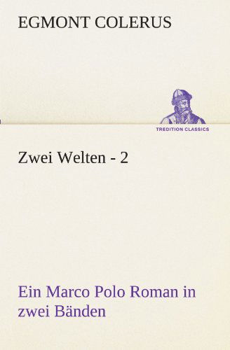 Cover for Egmont Colerus · Zwei Welten - 2: Ein Marco Polo Roman in Zwei Bänden (Tredition Classics) (German Edition) (Paperback Book) [German edition] (2012)