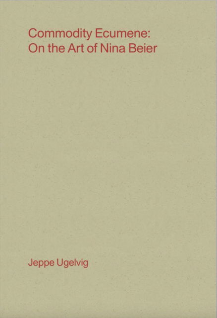 Cover for Jeppe Ugelvig · Commodity Ecumene: On the Art of Nina Beier (Paperback Book) (2024)