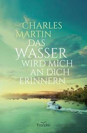 Cover for Charles Martin · Das Wasser wird mich an dich erinnern (Taschenbuch) (2021)