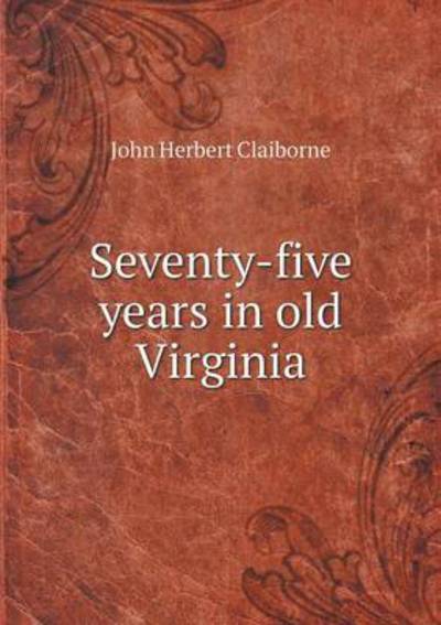 Cover for John Herbert Claiborne · Seventy-five Years in Old Virginia (Paperback Book) (2015)