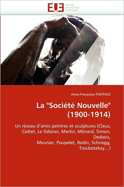 Cover for Anne-françoise Ponthus · La &quot;Société Nouvelle&quot; (1900-1914): Un Réseau D'amis Peintres et Sculptures  (Claus, Cottet, Le Sidaner, Martin,  Ménard, Simon, Desbois, Meunier, ... Schnegg, Troubetzkoy...) (French Edition) (Paperback Book) [French edition] (2018)