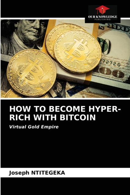 Cover for Joseph Ntitegeka · How to Become Hyper-Rich with Bitcoin (Paperback Book) (2021)
