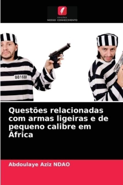 Cover for Abdoulaye Aziz Ndao · Questoes relacionadas com armas ligeiras e de pequeno calibre em Africa (Paperback Book) (2021)
