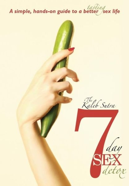 Cover for Kaleb Cove · The Kaleb Sutra 7 Day Sex Detox: a Simple, Hands-on Guide to a Better Tasting Sex Life (Pocketbok) (2013)