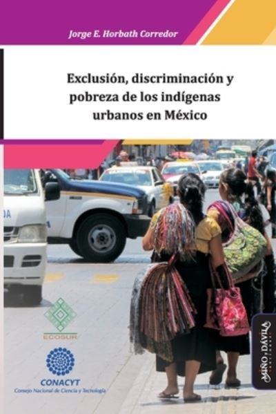 Cover for Horbath Corredor Jorge Enrique Horbath Corredor · Exclusion, discriminacion y pobreza de los indigenas urbanos en Mexico (Paperback Book) (2022)