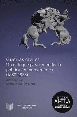 Cover for Ariadna Islas · Guerras civiles: un enfoque para entender la politica en Iberoamerica (1830-1935) (Pocketbok) (2018)