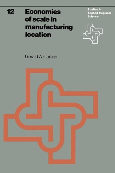G.A. Carlino · Economies of scale in manufacturing location: Theory and measure - Studies in Applied Regional Science (Taschenbuch) [Softcover reprint of the original 1st ed. 1978 edition] (1978)